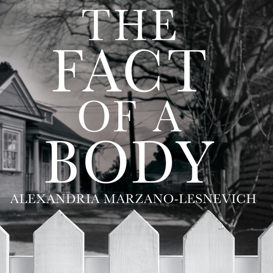 Boekomslag met de tekst 'THE FACT OF A BODY ALEXANDRIA MARZANO-LESNEVICH' boven een huis met hek.