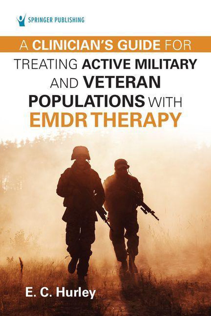 A Clinician's Guide for Treating Active Military and Veteran Populations with EMDR Therapy - E.C. Hurley, DMin, PhD