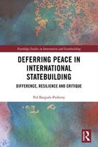 Routledge Studies in Intervention and Statebuilding - Deferring Peace in International Statebuilding