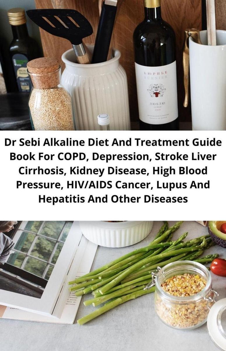 Dr Sebi Alkaline Diet And Treatment Guide Book For COPD, Depression, Stroke Liver Cirrhosis, Kidney Disease, High Blood Pressure, Hiv/aids Cancer, Lupus And Hepatitis And Other Diseases - Albert John