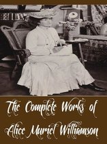 Classic Collection Series - The Complete Works of Alice Muriel Williamson (18 Complete Works of Alice Muriel Williamson Including The Adventure of Princess Sylvia, Rosemary A Christmas story, The Powers and Maxine