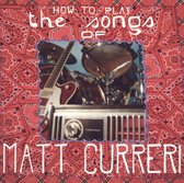 How to Play the Songs of Matt Curreri