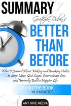 Gretchen Rubin’s Better Than Before: What I Learned About Making and Breaking Habits- to Sleep More, Quit Sugar, Procrastinate Less, and Generally Build a Happier Life Summary