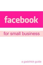 Facebook for Small Business: A Beginners Guide Setting Up a Facebook Page and Advertising Your Business