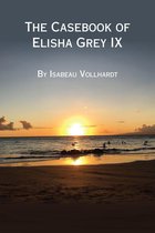 The Casebook of Elisha Grey - The Casebook of Elisha Grey IX