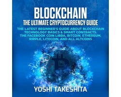 Blockchain, The Ultimate Cryptocurrency Guide: The Latest Beginner's Guide about Blockchain Technology Basics & Smart Contracts. The Facebook Coin Libra, Bitcoin, Ethereum, Ripple, Litecoin