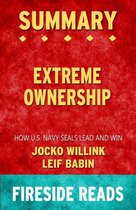 Extreme Ownership: How U.S. Navy SEALs Lead and Win by Jocko Willink and Leif Babin: Summary by Fireside Reads