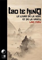 Tao Te King. Le livre de la Voie et de la Vertue.