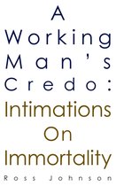 A Working Man's Credo: Intimations on Immortality