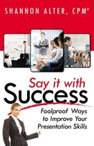 Say It With Success: Foolproof Ways To Improve Your Presentation