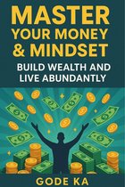Master your Money and Mindset - Build Wealth & Live Abundantly