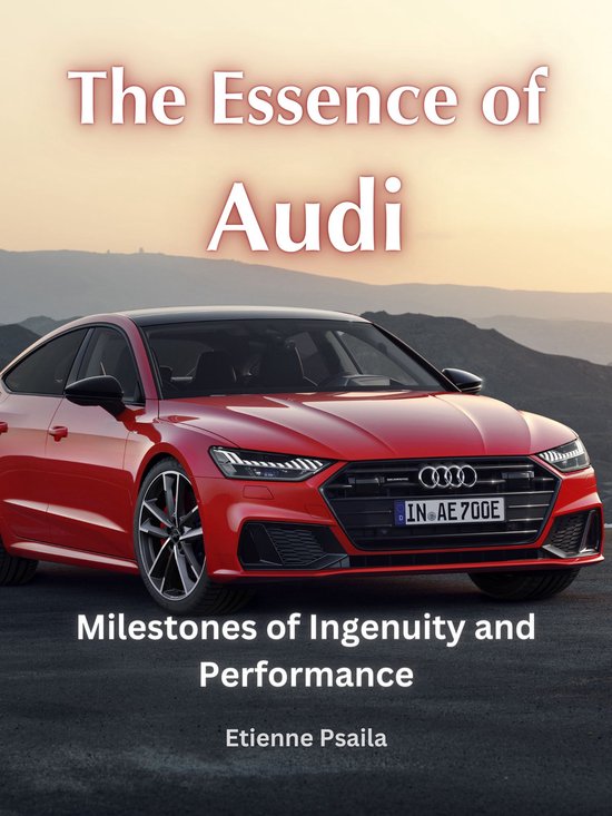 The Essence of Audi: Milestones of Ingenuity and Performance - cover
