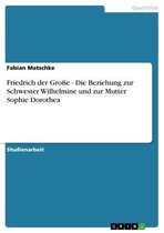 Friedrich der Große - Die Beziehung zur Schwester Wilhelmine und zur Mutter Sophie Dorothea