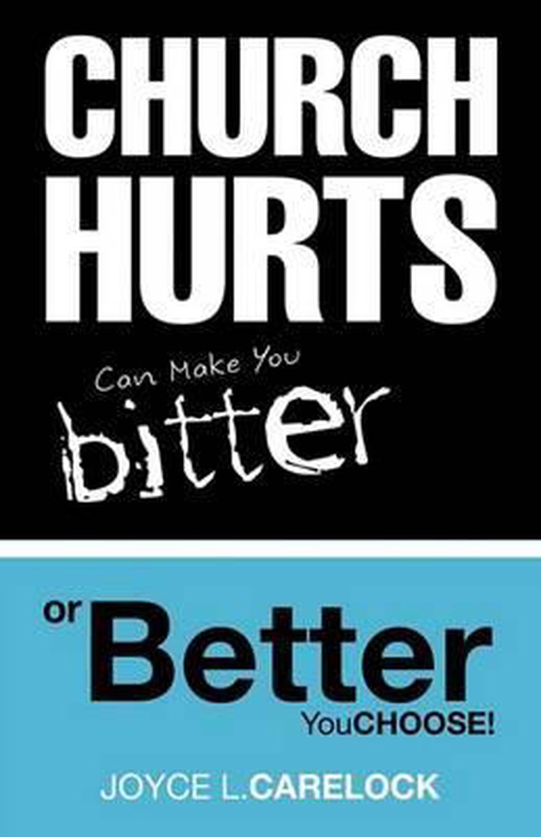 Church Hurts Can Make You Bitter Or Better van Joyce L Carelock