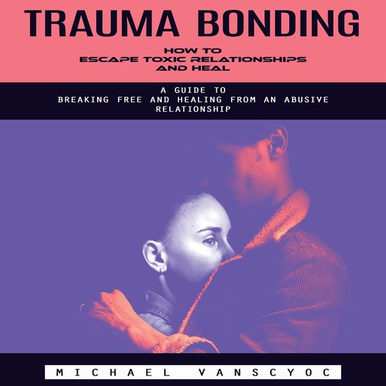 Trauma Bonding: How to Escape Toxic Relationships and Heal ( ... - cover