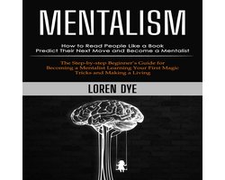 Mentalism: How to Read People Like a Book Predict Their Next Move and Become a Mentalist (The Step-by-step Beginner’s Guide for Becoming a Mentalist Learning Your First Magic Tricks and Making a Living)