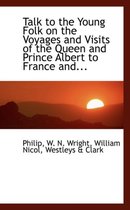 Talk to the Young Folk on the Voyages and Visits of the Queen and Prince Albert to France And...