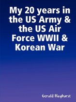 My 20 Years in the US Army & the US Air Force WWII & Korean War