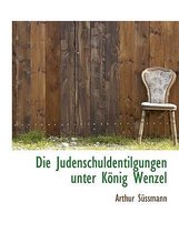 Die Judenschuldentilgungen Unter Konig Wenzel
