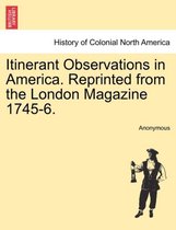 Itinerant Observations in America. Reprinted from the London Magazine 1745-6.