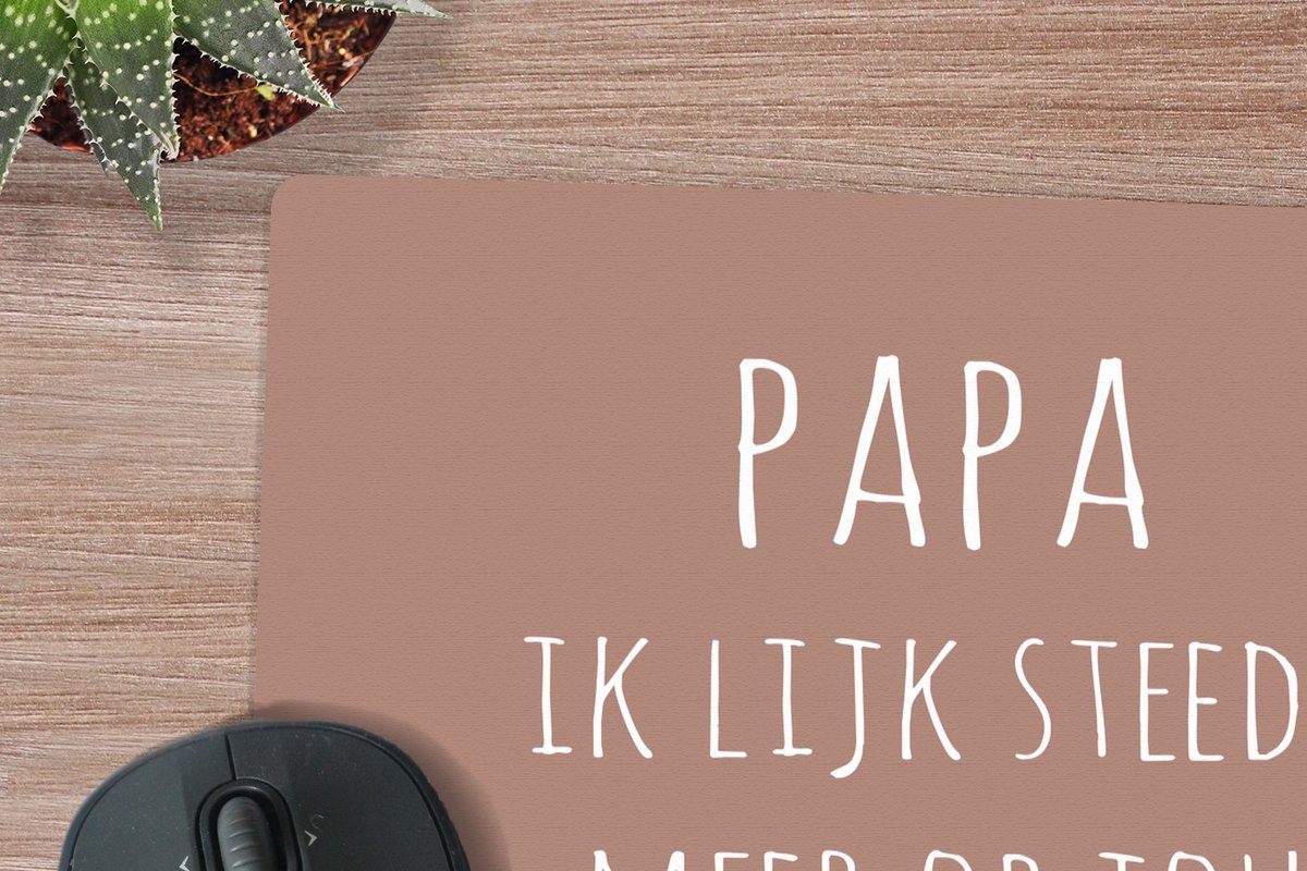 Muismat - Mousepad - Spreuken - Papa ik lijk steeds meer op jou