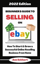 2022 Home Based Business Books 1 - Beginner's Guide To Selling On Ebay 2022 Edition: How To Start & Grow a Successful Online Reselling Business from Home