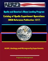 Apollo and America's Moon Landing Program: Catalog of Apollo Experiment Operations (NASA Reference Publication 1317) ALSEP, Geology and Microgravity Experiments