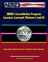 NASA's Constellation Program: Lessons Learned (Volume I and II) - Moon and Mars Exploration Program - Ares Rockets and Orion Spacecraft