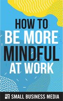 How To Be More Mindful At Work