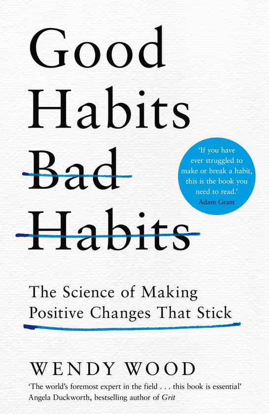Boek: Good Habits Bad Habits, The Science of Making Positive Changes That Stick, van Wendy Wood.