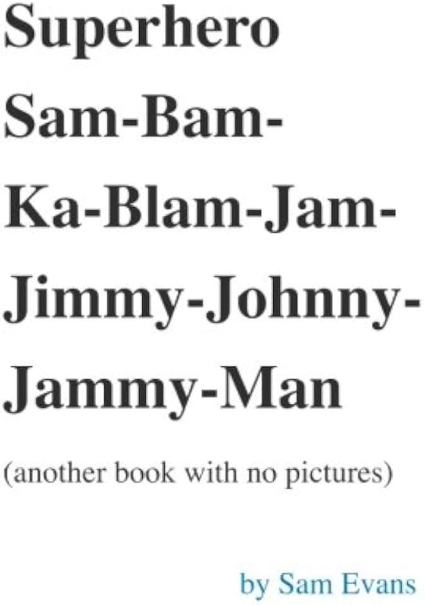 Sam-Bam-Ka-Blam-Jam-Jimmy-Johnny-Jammy-Man (another book with no pictures)