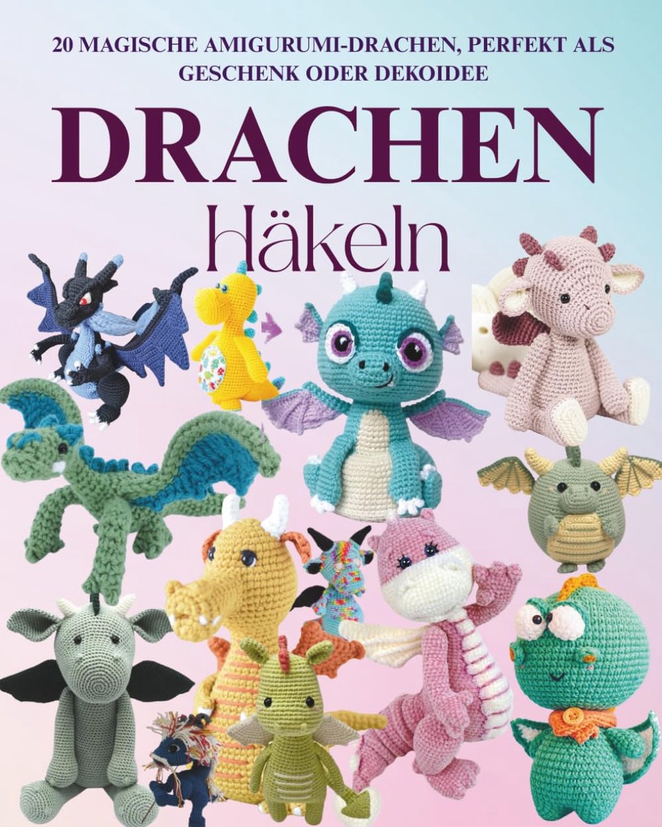 Häkeln: 20 Magische Amigurumi-Drachen, perfekt als Geschenk oder Dekoidee