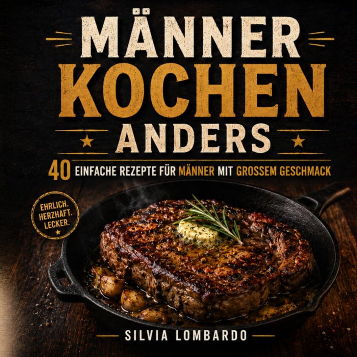 kochen anders: 40 einfache Rezepte für Männer mit großem Geschmack