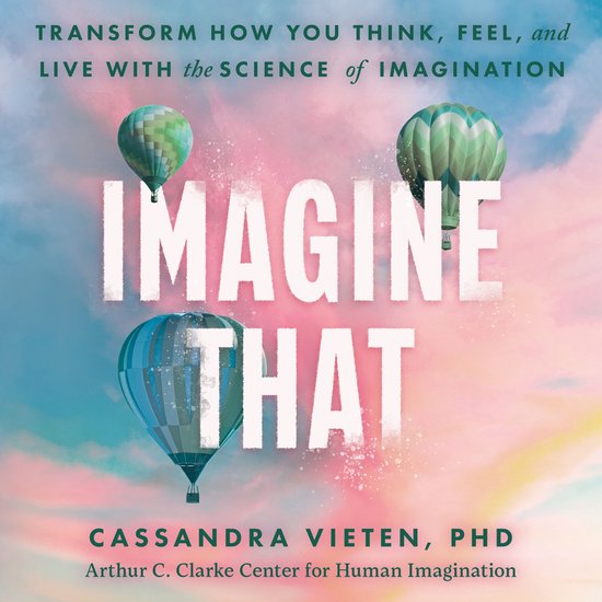 Boekcover met de titel 'Imagine That' en drie heteluchtballonnen in een pastelkleurige, bewolkte lucht. Tekst: 'Transform how you think, feel, and live with the science of imagination'.