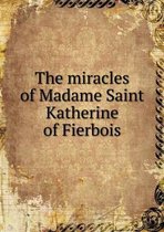 The miracles of Madame Saint Katherine of Fierbois