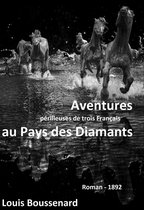 Oeuvres de Louis Boussenard - Aventures périlleuses de trois Français au Pays des Diamants