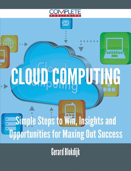Cloud Computing - Simple Steps to Win, Insights and Opportunities for Maxing Out Success