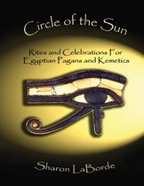 Circle of the Sun: Rites and Celebrations for Egyptian Pagans and Kemetics
