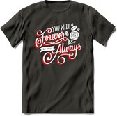 You Will Forever Be My Always - Valentijn T-Shirt | Grappig Valentijnsdag Cadeautje voor Hem en Haar | Dames - Heren - Unisex | Kleding Cadeau | - Donker Grijs - XL