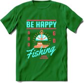 Be Happy Go Fishing - Vissen T-Shirt | Blauw | Grappig Verjaardag Vis Hobby Cadeau Shirt | Dames - Heren - Unisex | Tshirt Hengelsport Kleding Kado - Donker Groen - M