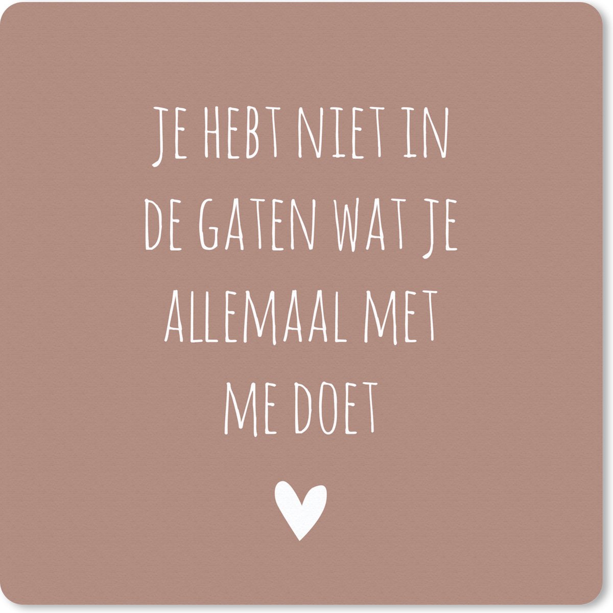 Muismat 30x30 cm - Mousepad Wat je allemaal met me doet - Quotes - Spreuken - Muismatten