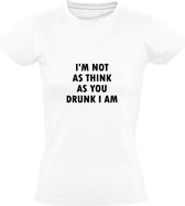I'm not as think as you drunk I am | Dames T-shirt | Wit | Ik ben niet zo denkend als jij dronken ben ik | Wartaal | Taal | Spreuk | Tekst | Quote | Bier | Borrel | Feest | Festiva