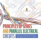 Principles of Series and Parallel Electrical Circuits Electric Generation Grade 5 Children's Electricity Books