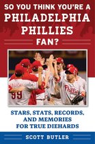 So You Think You're a Team Fan - So You Think You're a Philadelphia Phillies Fan?