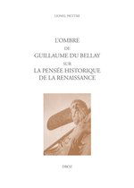 Travaux d'Humanisme et Renaissance - L'ombre de Guillaume Du Bellay sur la pensée historique de la Renaissance