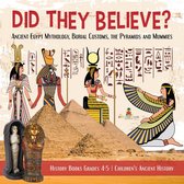 Did They Believe? : Ancient Egypt Mythology, Burial Customs, the Pyramids and Mummies History Books Grades 4-5 Children's Ancient History