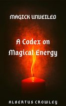 Magick Unveiled 1 - A Codex on Magical Energy