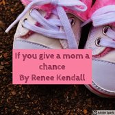 If You Give A Mom A Chance By Renee Kendall
