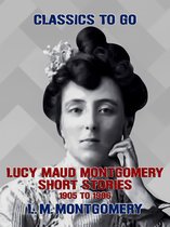 Omslag Classics To Go - Lucy Maud Montgomery Short Stories, 1905 to 1906