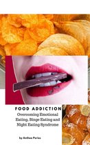Food Addiction - Food Addiction: Overcoming Emotional Eating, Binge Eating and Night Eating Syndrome